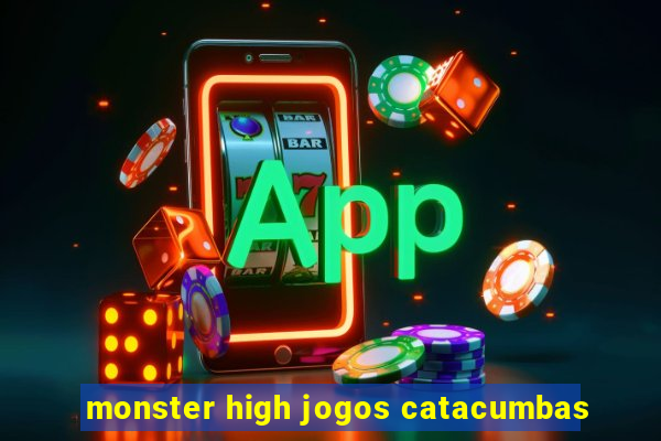 monster high jogos catacumbas